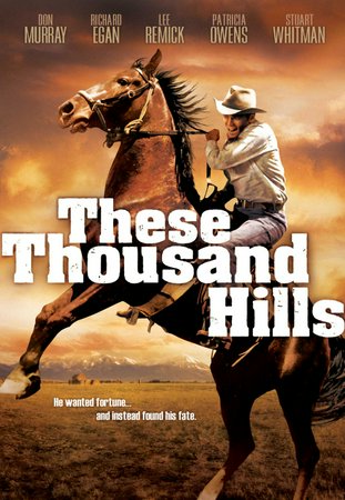 These Thousand Hills, Don Murray,Lee Remick,Richard Egan,Patricia Owens,Stuart Whitman,Albert Dekker,Harold J. Stone,Royal Dano,Jean Willes,Douglas Fowley